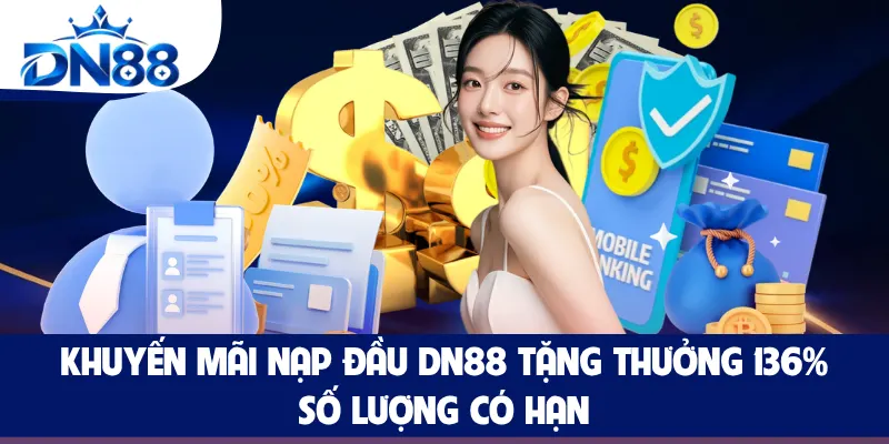Khuyến Mãi Nạp Đầu DN88 Tặng Thưởng 136%, Số Lượng Có Hạn