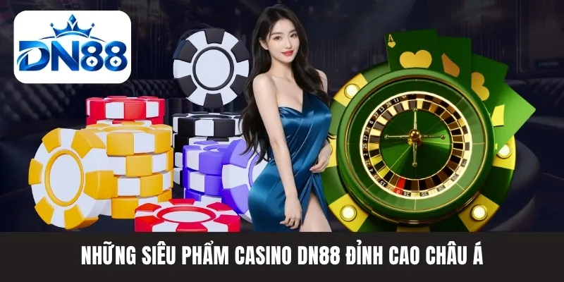 Những siêu phẩm Casino DN88 đỉnh cao Châu Á