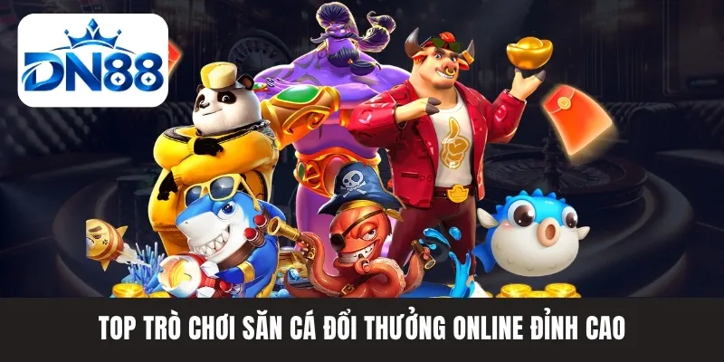 Top trò chơi săn cá đổi thưởng online đỉnh cao